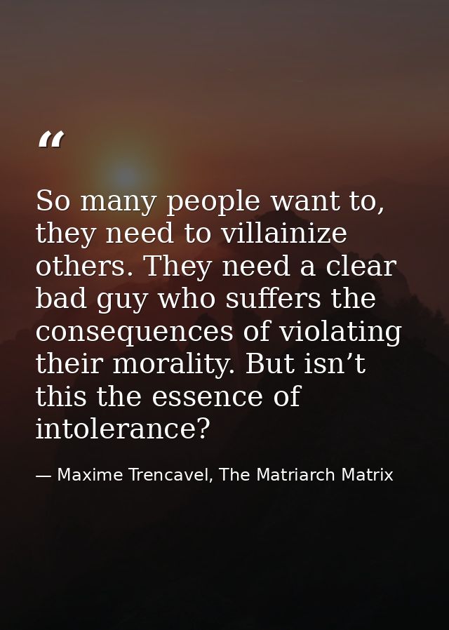 So many people want to, they need to villainize others. They need a clear bad guy who suffers the consequences of violat — Maxime Trencavel, The Matriarch Matrix
