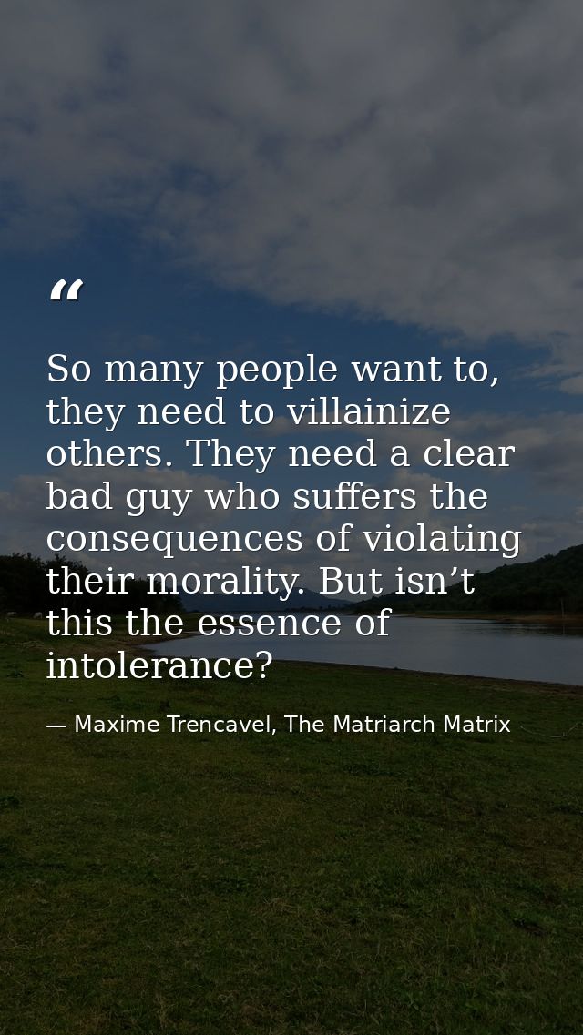 So many people want to, they need to villainize others. They need a clear bad guy who suffers the consequences of violat — Maxime Trencavel, The Matriarch Matrix
