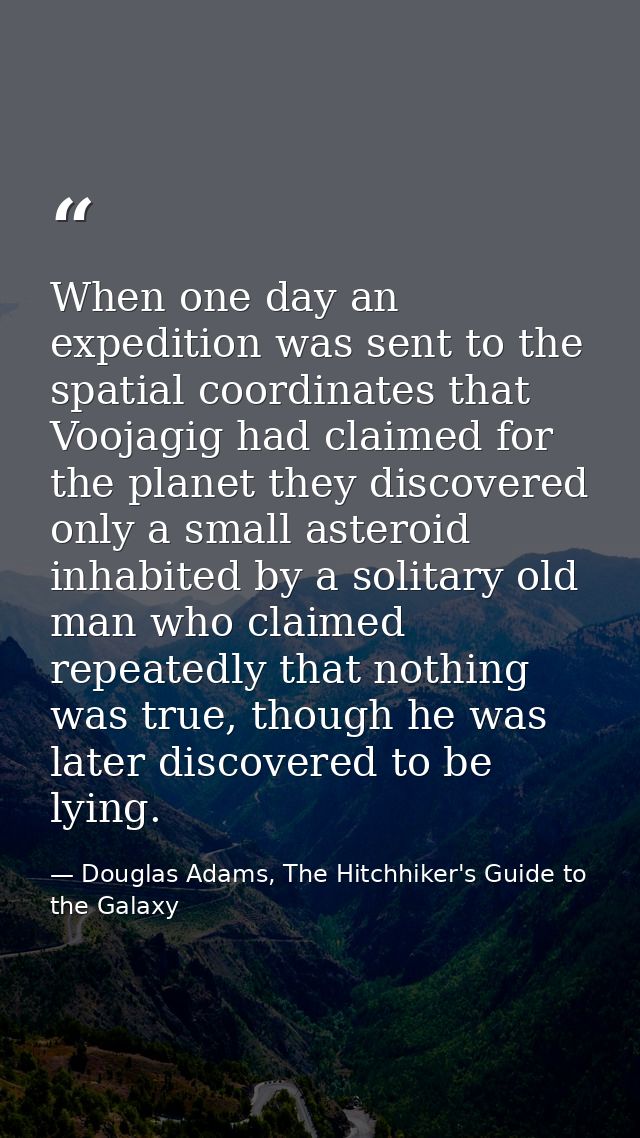 When one day an expedition was sent to the spatial coordinates that Voojagig had claimed for the planet they discovered  — Douglas Adams, The Hitchhiker's Guide to the Galaxy