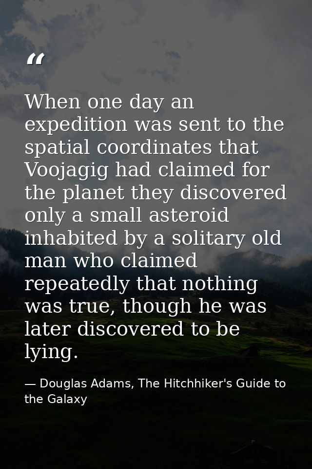 When one day an expedition was sent to the spatial coordinates that Voojagig had claimed for the planet they discovered  — Douglas Adams, The Hitchhiker's Guide to the Galaxy