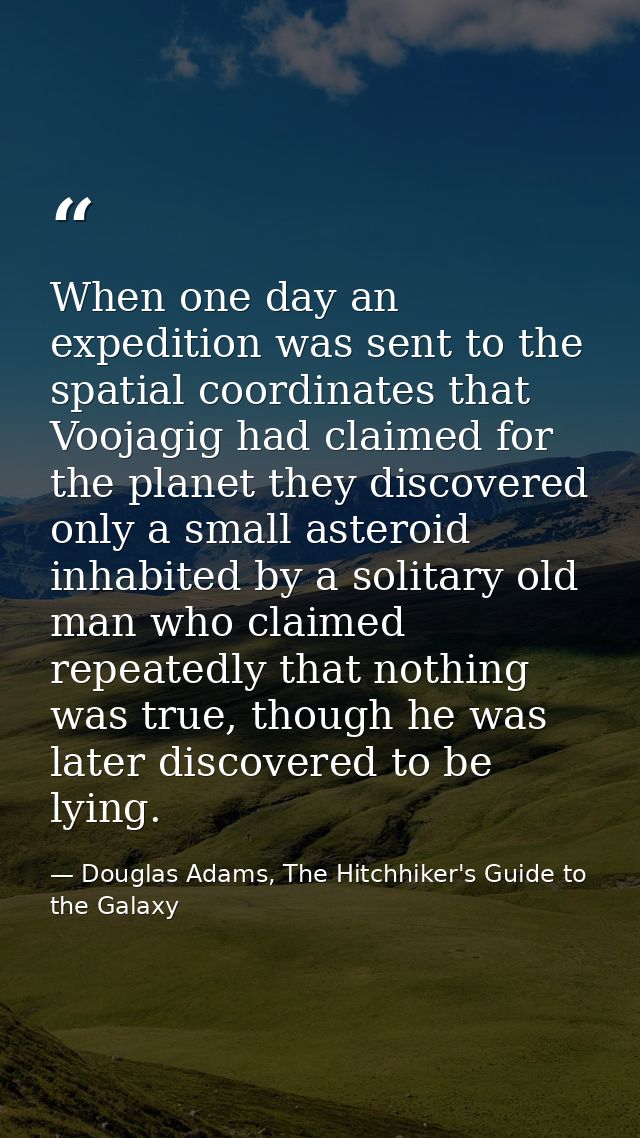 When one day an expedition was sent to the spatial coordinates that Voojagig had claimed for the planet they discovered  — Douglas Adams, The Hitchhiker's Guide to the Galaxy