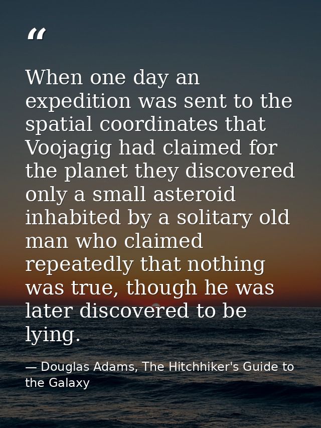 When one day an expedition was sent to the spatial coordinates that Voojagig had claimed for the planet they discovered  — Douglas Adams, The Hitchhiker's Guide to the Galaxy