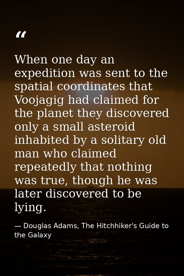 When one day an expedition was sent to the spatial coordinates that Voojagig had claimed for the planet they discovered  — Douglas Adams, The Hitchhiker's Guide to the Galaxy