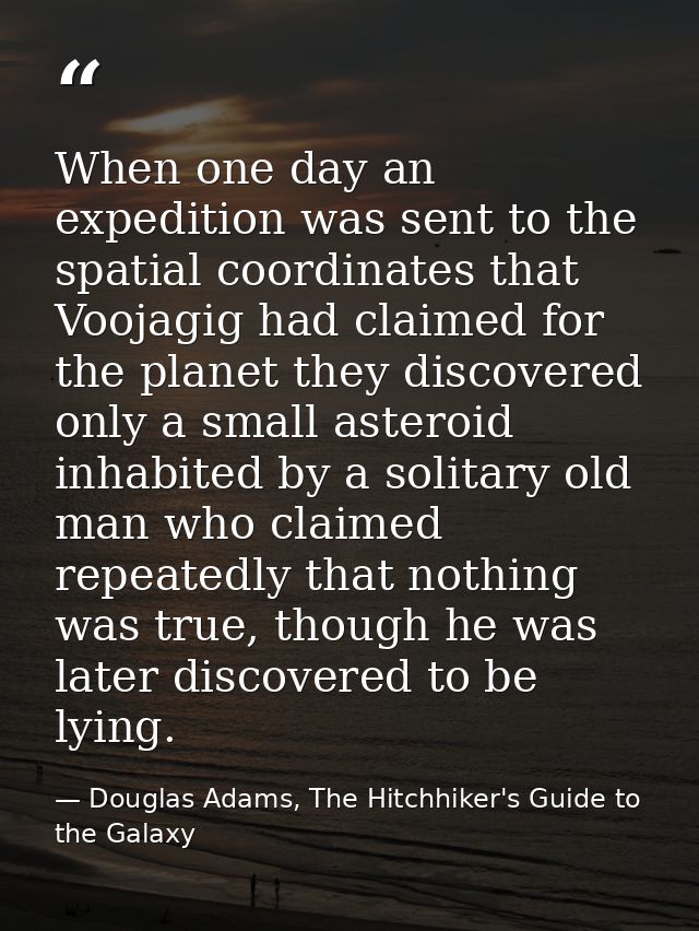 When one day an expedition was sent to the spatial coordinates that Voojagig had claimed for the planet they discovered  — Douglas Adams, The Hitchhiker's Guide to the Galaxy