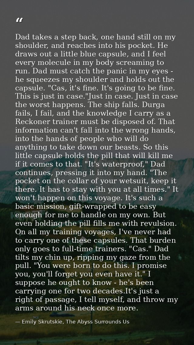 Dad takes a step back, one hand still on my shoulder, and reaches into his pocket. He draws out a little blue capsule, a — Emily Skrutskie, The Abyss Surrounds Us