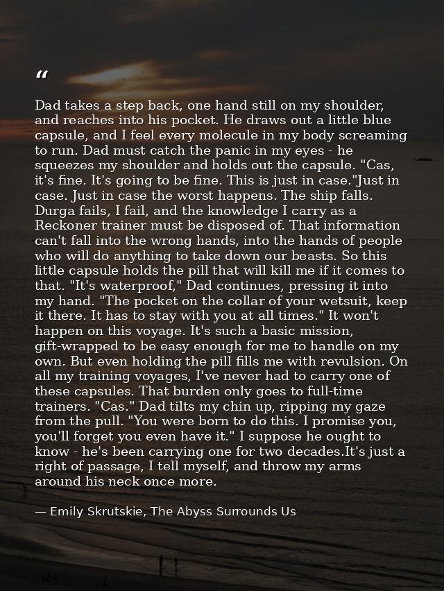 Dad takes a step back, one hand still on my shoulder, and reaches into his pocket. He draws out a little blue capsule, a — Emily Skrutskie, The Abyss Surrounds Us