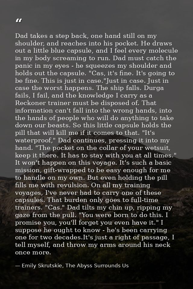 Dad takes a step back, one hand still on my shoulder, and reaches into his pocket. He draws out a little blue capsule, a — Emily Skrutskie, The Abyss Surrounds Us