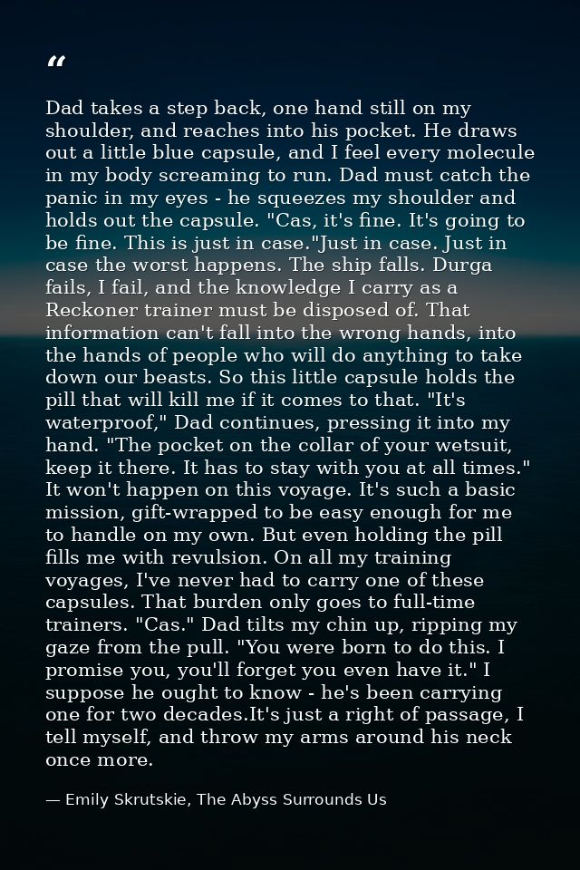 Dad takes a step back, one hand still on my shoulder, and reaches into his pocket. He draws out a little blue capsule, a — Emily Skrutskie, The Abyss Surrounds Us
