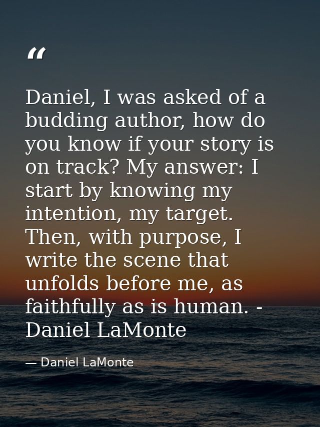 Daniel, I was asked of a budding author, how do you know if your story is on track? My answer: I start by knowing my int — Daniel LaMonte