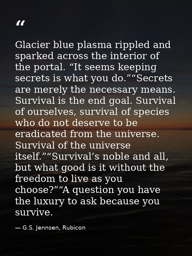 Glacier blue plasma rippled and sparked across the interior of the portal. “It seems keeping secrets is what you do.”“Se — G.S. Jennsen, Rubicon