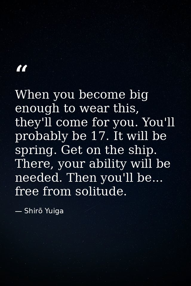 When you become big enough to wear this, they'll come for you. You'll probably be 17. It will be spring. Get on the ship — Shirō Yuiga