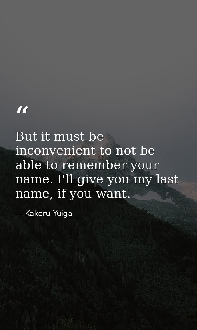 But it must be inconvenient to not be able to remember your name. I'll give you my last name, if you want. — Kakeru Yuiga