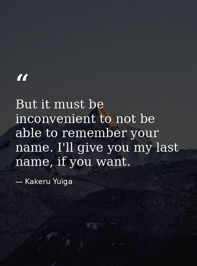 But it must be inconvenient to not be able to remember your name. I'll give you my last name, if you want. — Kakeru Yuiga