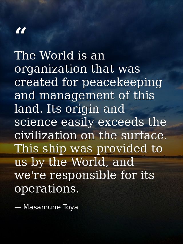 The World is an organization that was created for peacekeeping and management of this land. Its origin and science easil — Masamune Toya