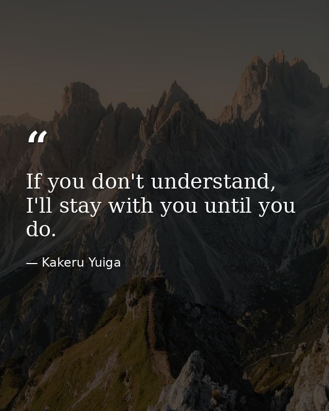 If you don't understand, I'll stay with you until you do. — Kakeru Yuiga