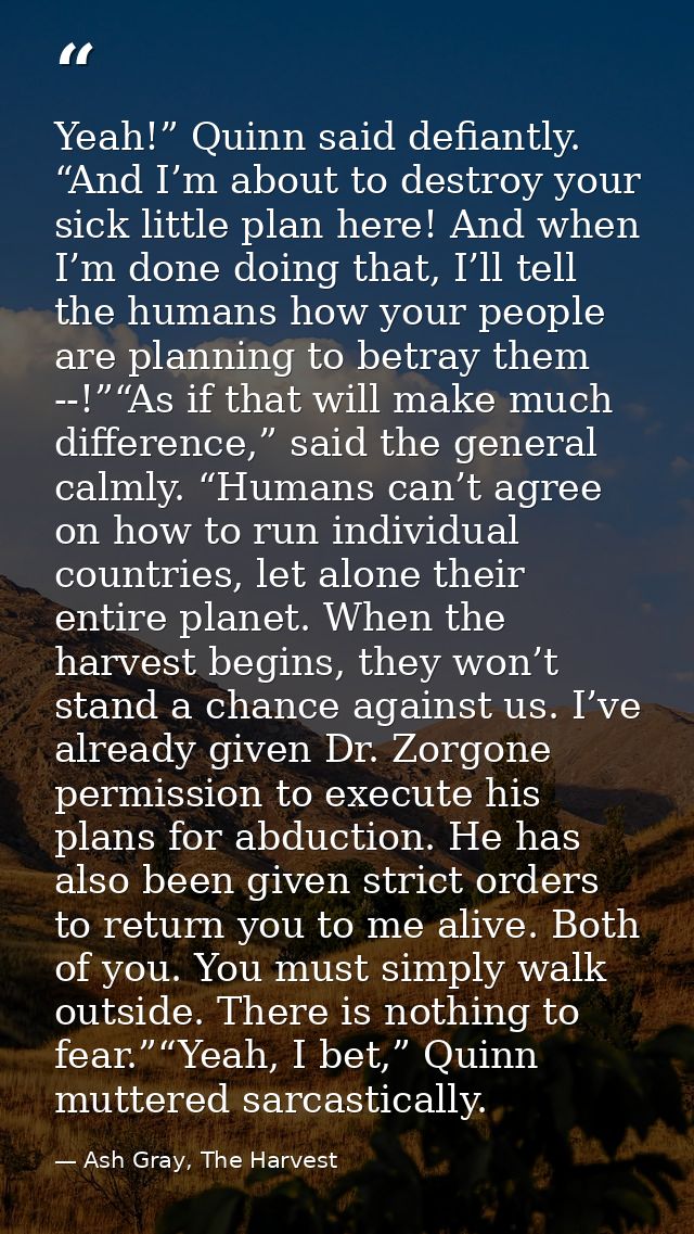 Yeah!” Quinn said defiantly. “And I’m about to destroy your sick little plan here! And when I’m done doing that, I’ll te — Ash Gray, The Harvest