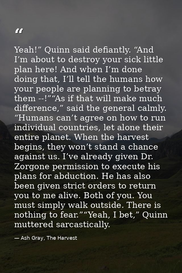 Yeah!” Quinn said defiantly. “And I’m about to destroy your sick little plan here! And when I’m done doing that, I’ll te — Ash Gray, The Harvest