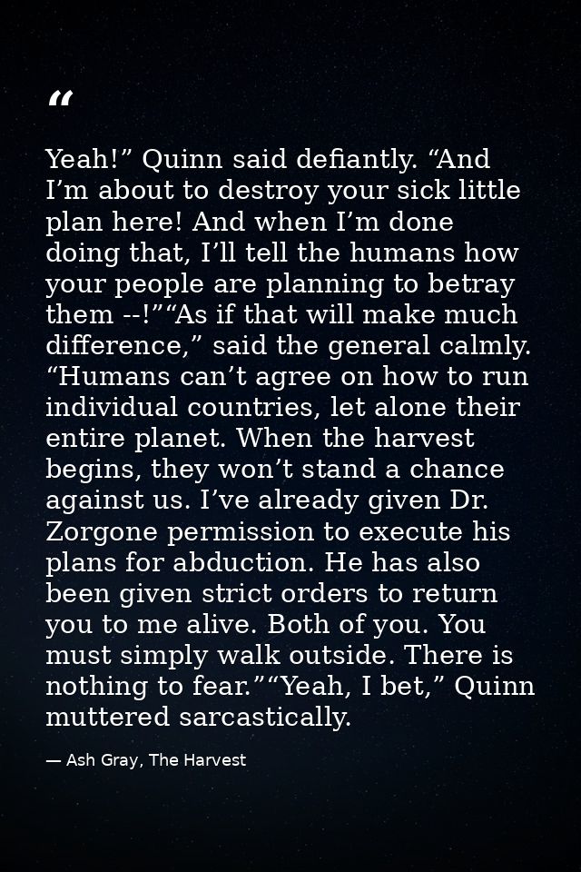 Yeah!” Quinn said defiantly. “And I’m about to destroy your sick little plan here! And when I’m done doing that, I’ll te — Ash Gray, The Harvest