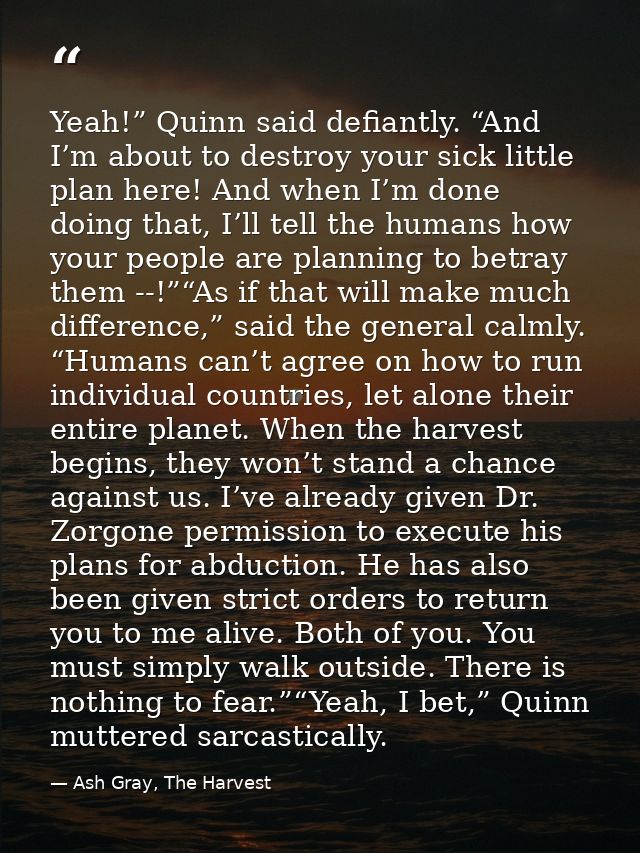 Yeah!” Quinn said defiantly. “And I’m about to destroy your sick little plan here! And when I’m done doing that, I’ll te — Ash Gray, The Harvest