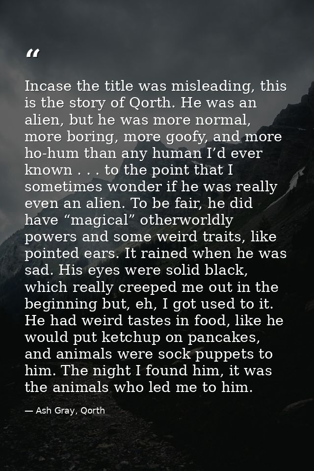 Incase the title was misleading, this is the story of Qorth. He was an alien, but he was more normal, more boring, more  — Ash Gray, Qorth