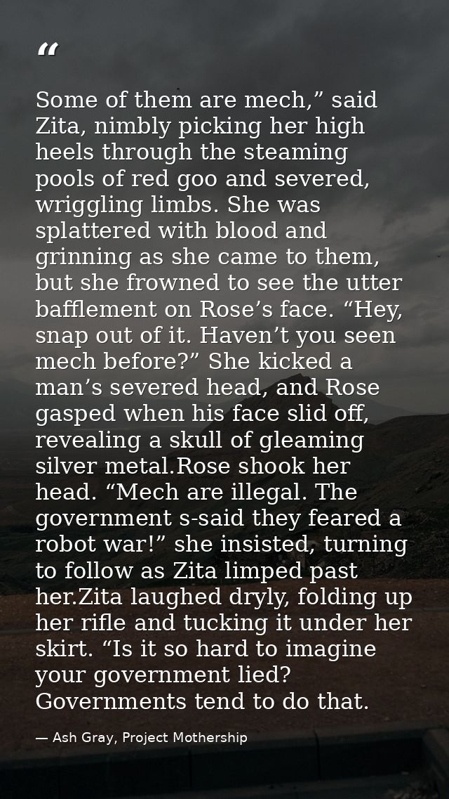 Some of them are mech,” said Zita, nimbly picking her high heels through the steaming pools of red goo and severed, wrig — Ash Gray, Project Mothership