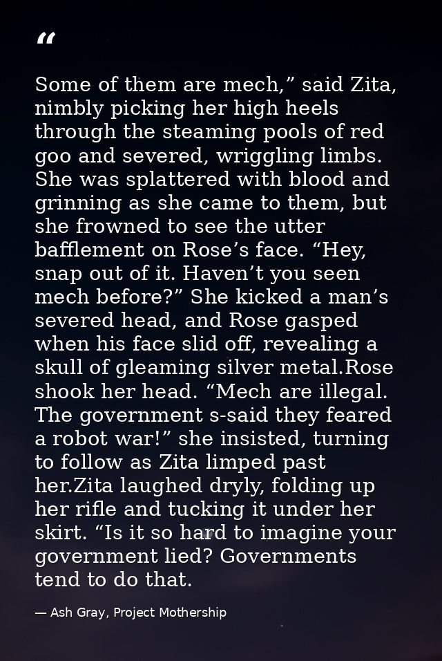 Some of them are mech,” said Zita, nimbly picking her high heels through the steaming pools of red goo and severed, wrig — Ash Gray, Project Mothership