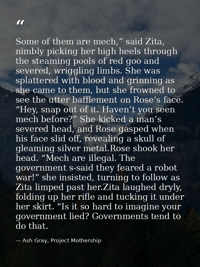 Some of them are mech,” said Zita, nimbly picking her high heels through the steaming pools of red goo and severed, wrig — Ash Gray, Project Mothership