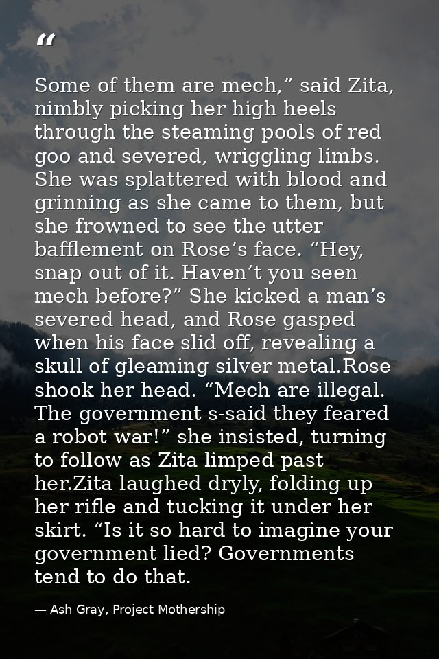 Some of them are mech,” said Zita, nimbly picking her high heels through the steaming pools of red goo and severed, wrig — Ash Gray, Project Mothership
