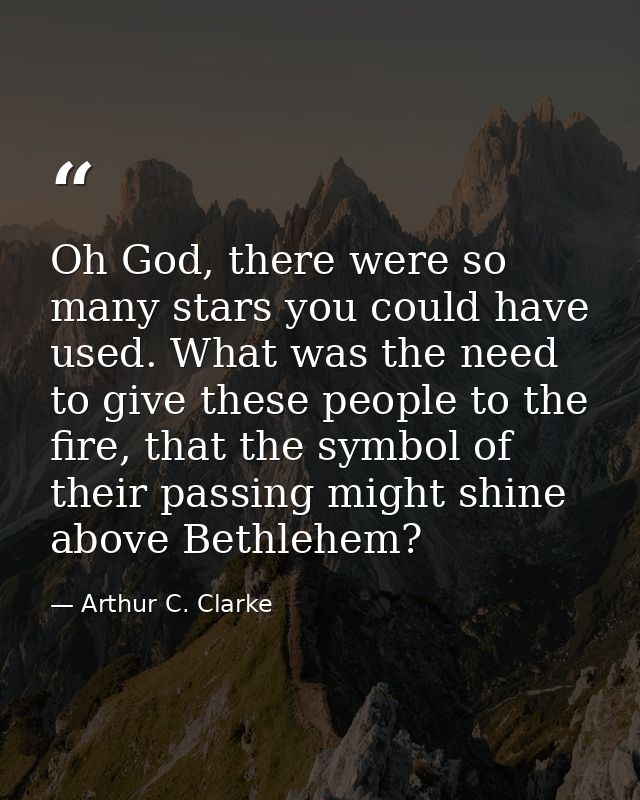 Oh God, there were so many stars you could have used. What was the need to give these people to the fire, that the symbo — Arthur C. Clarke