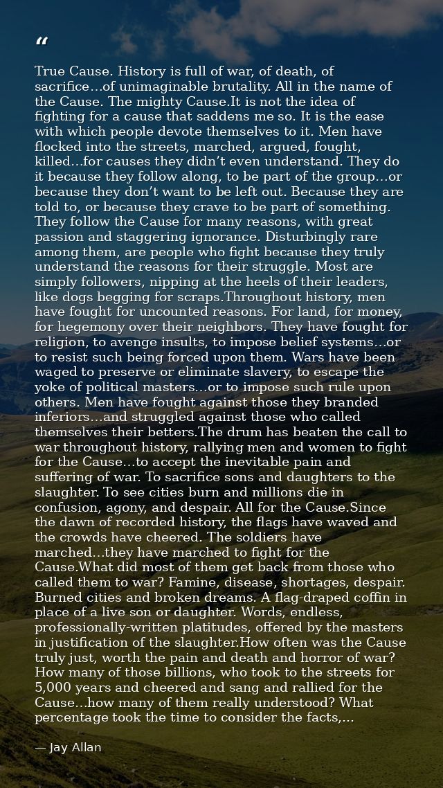 True Cause. History is full of war, of death, of sacrifice…of unimaginable brutality. All in the name of the Cause. The  — Jay Allan