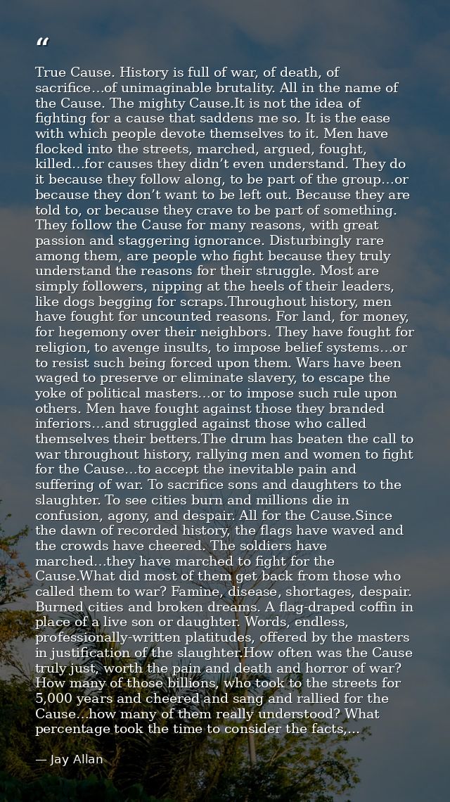 True Cause. History is full of war, of death, of sacrifice…of unimaginable brutality. All in the name of the Cause. The  — Jay Allan