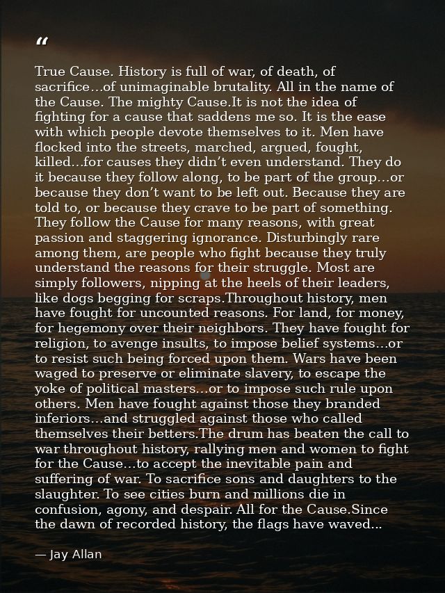True Cause. History is full of war, of death, of sacrifice…of unimaginable brutality. All in the name of the Cause. The  — Jay Allan