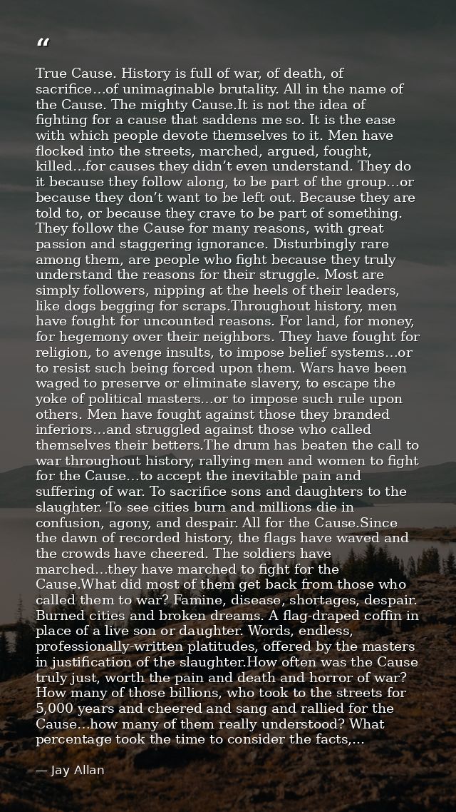 True Cause. History is full of war, of death, of sacrifice…of unimaginable brutality. All in the name of the Cause. The  — Jay Allan