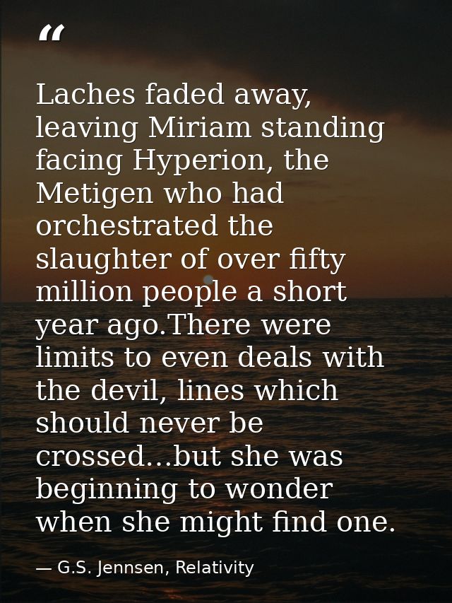 Laches faded away, leaving Miriam standing facing Hyperion, the Metigen who had orchestrated the slaughter of over fifty — G.S. Jennsen, Relativity