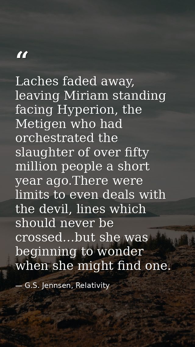 Laches faded away, leaving Miriam standing facing Hyperion, the Metigen who had orchestrated the slaughter of over fifty — G.S. Jennsen, Relativity