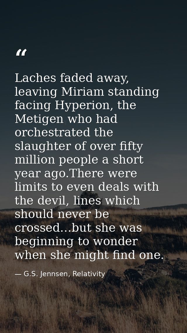 Laches faded away, leaving Miriam standing facing Hyperion, the Metigen who had orchestrated the slaughter of over fifty — G.S. Jennsen, Relativity