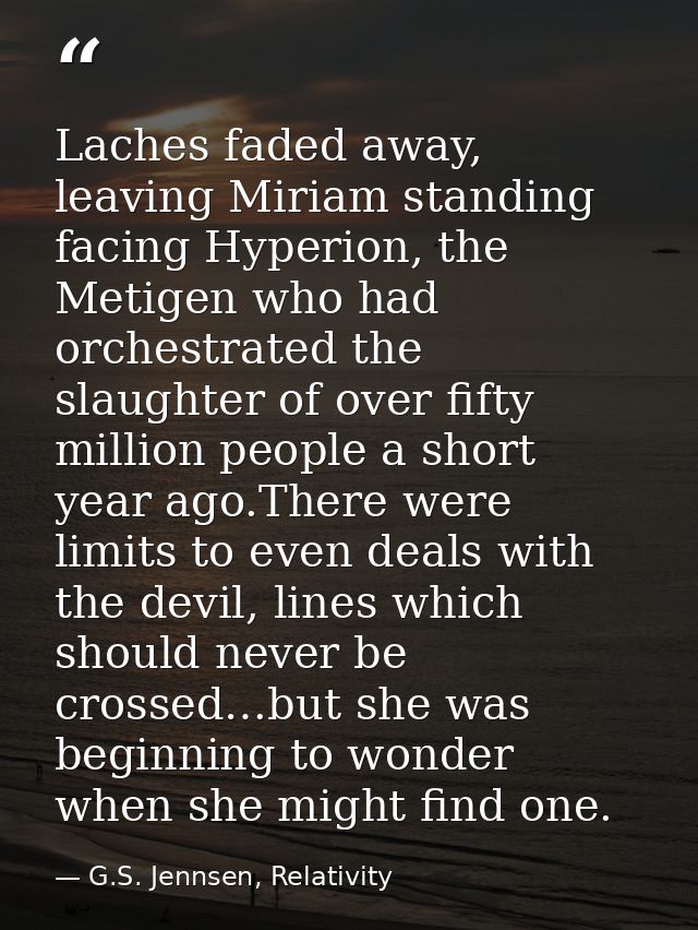 Laches faded away, leaving Miriam standing facing Hyperion, the Metigen who had orchestrated the slaughter of over fifty — G.S. Jennsen, Relativity
