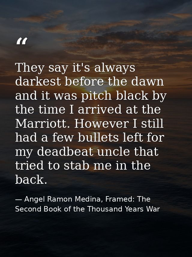 They say it's always darkest before the dawn and it was pitch black by the time I arrived at the Marriott. However I sti — Angel Ramon Medina, Framed: The Second Book of the Thousand Years War