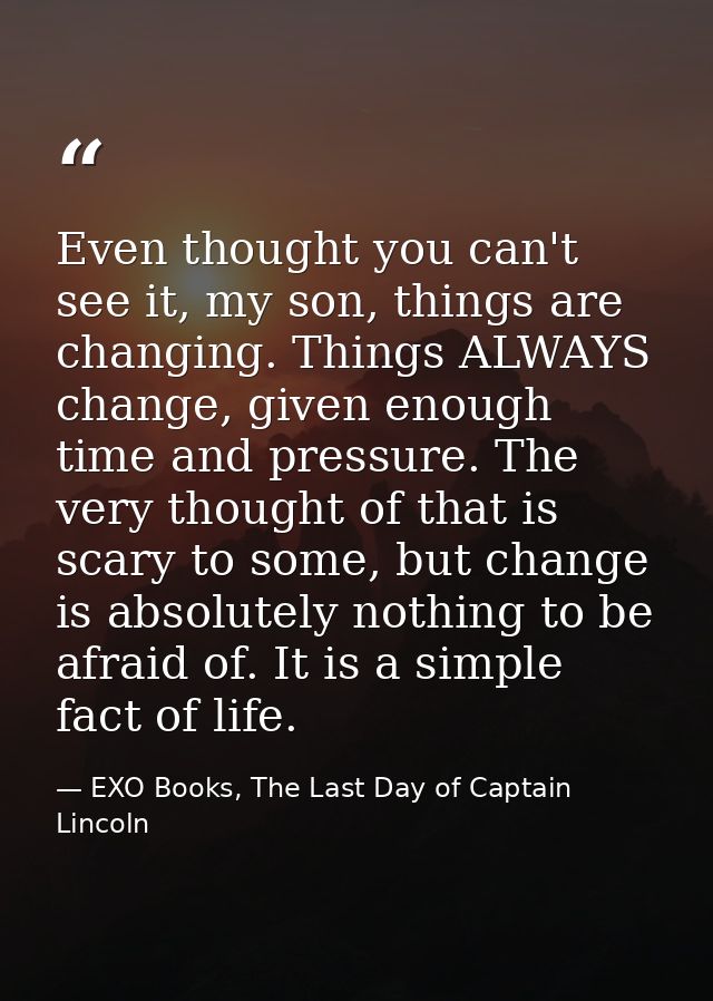 Even thought you can't see it, my son, things are changing. Things ALWAYS change, given enough time and pressure. The ve — EXO Books, The Last Day of Captain Lincoln