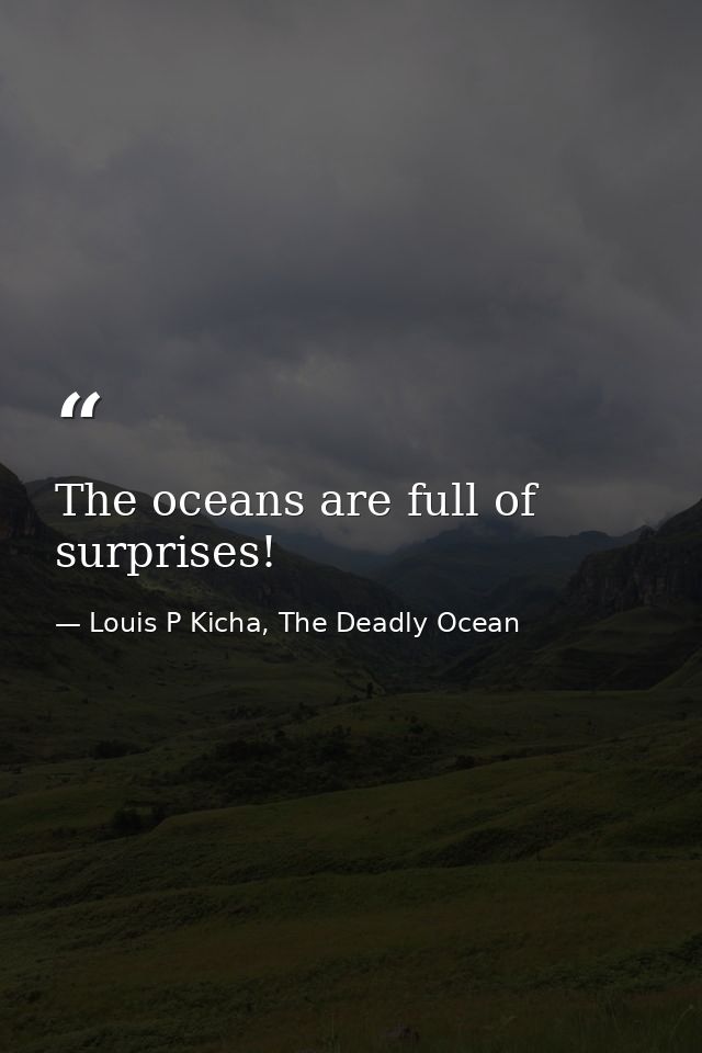 The oceans are full of surprises! — Louis P Kicha, The Deadly Ocean