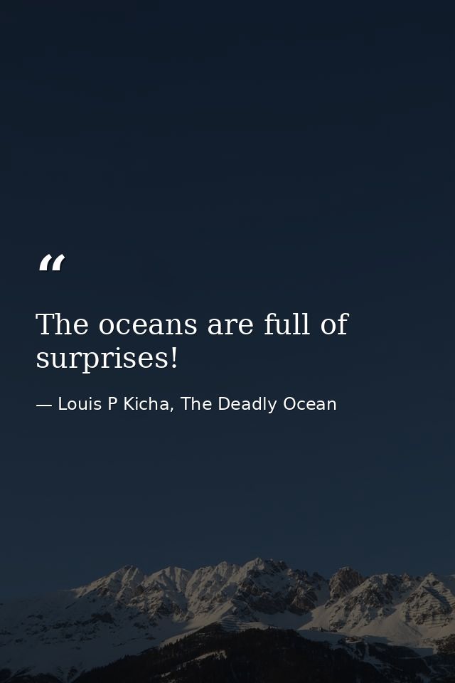 The oceans are full of surprises! — Louis P Kicha, The Deadly Ocean