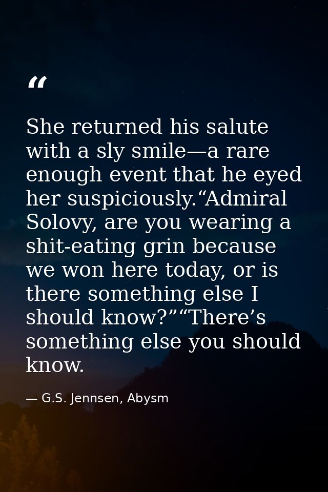 She returned his salute with a sly smile—a rare enough event that he eyed her suspiciously.“Admiral Solovy, are you wear — G.S. Jennsen, Abysm