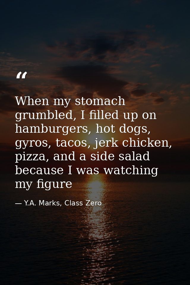 When my stomach grumbled, I filled up on hamburgers, hot dogs, gyros, tacos, jerk chicken, pizza, and a side salad becau — Y.A. Marks, Class Zero