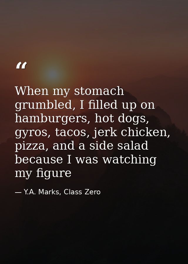 When my stomach grumbled, I filled up on hamburgers, hot dogs, gyros, tacos, jerk chicken, pizza, and a side salad becau — Y.A. Marks, Class Zero