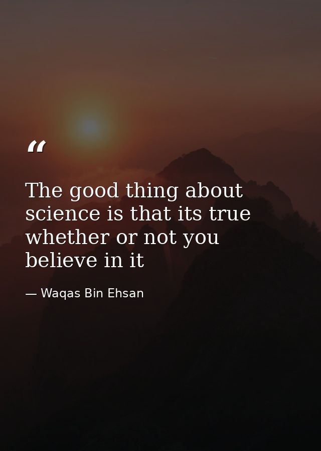 The good thing about science is that its true whether or not you believe in it — Waqas Bin Ehsan