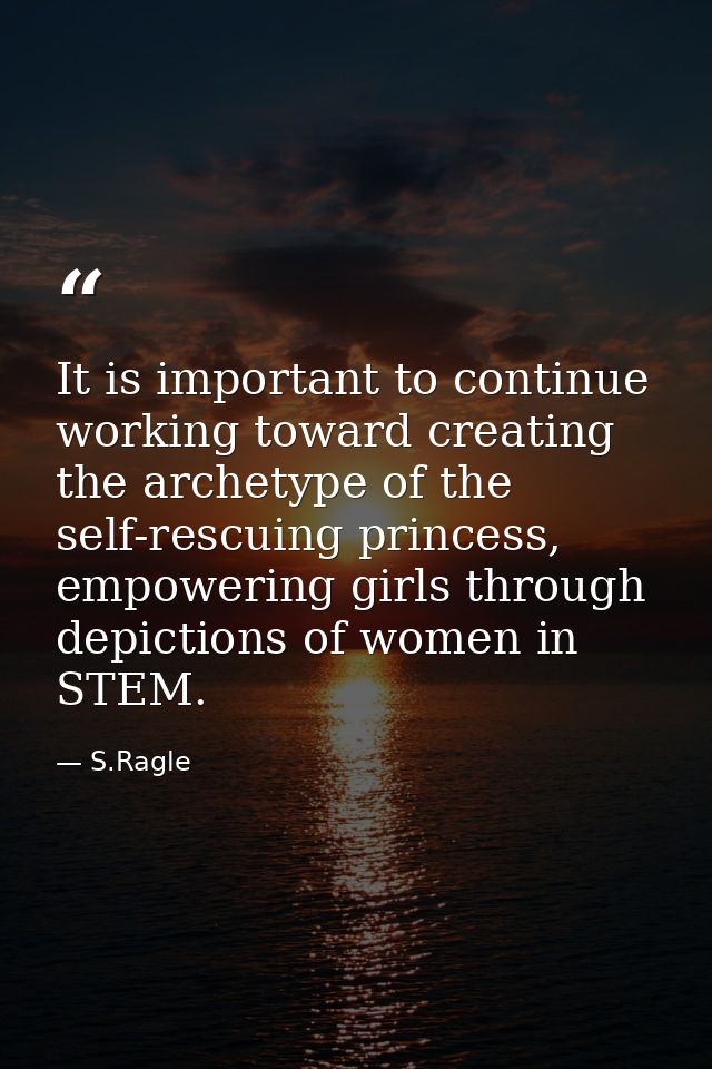 It is important to continue working toward creating the archetype of the self-rescuing princess, empowering girls throug — S.Ragle