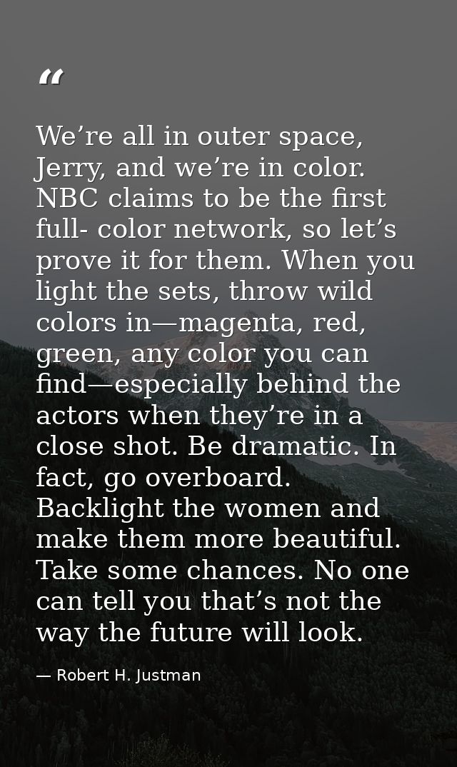We’re all in outer space, Jerry, and we’re in color. NBC claims to be the first full- color network, so let’s prove it f — Robert H. Justman