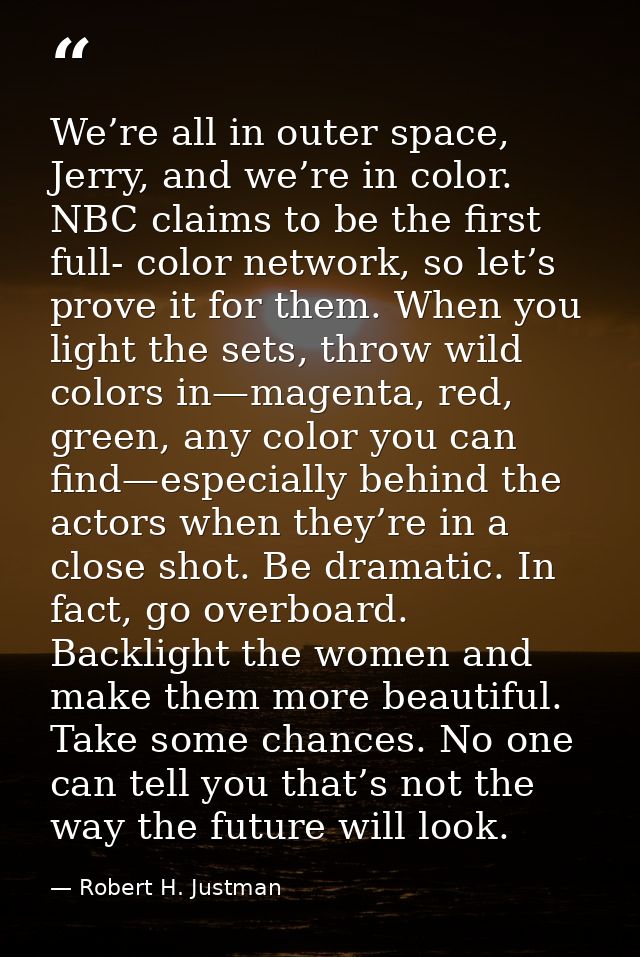 We’re all in outer space, Jerry, and we’re in color. NBC claims to be the first full- color network, so let’s prove it f — Robert H. Justman