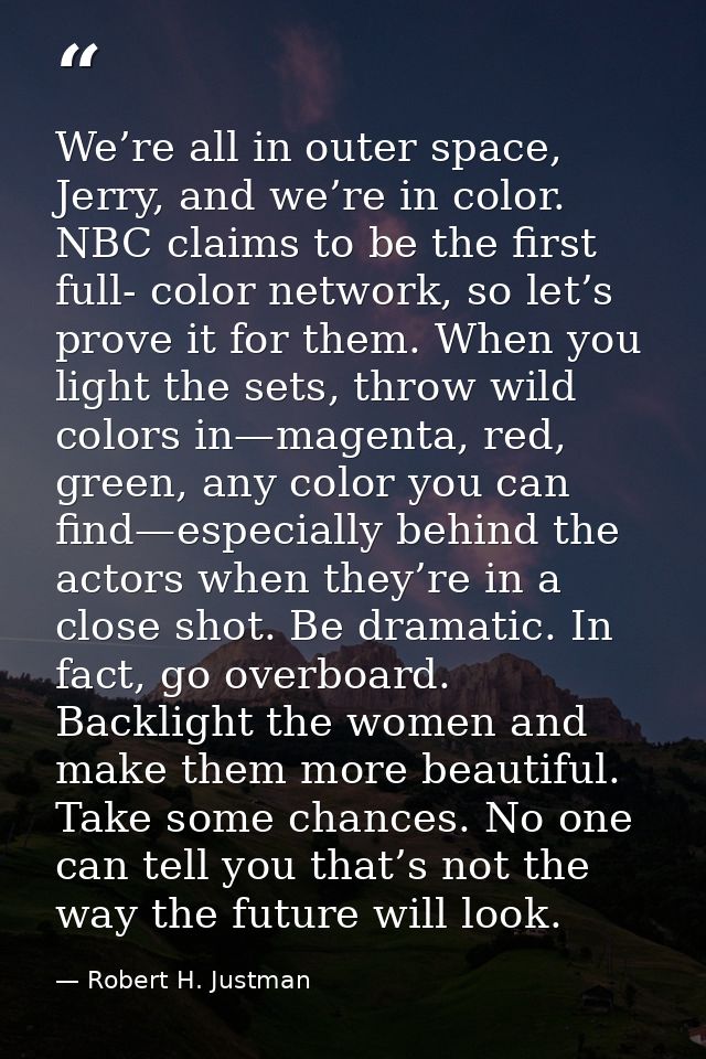 We’re all in outer space, Jerry, and we’re in color. NBC claims to be the first full- color network, so let’s prove it f — Robert H. Justman