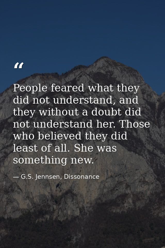 People feared what they did not understand, and they without a doubt did not understand her. Those who believed they did — G.S. Jennsen, Dissonance